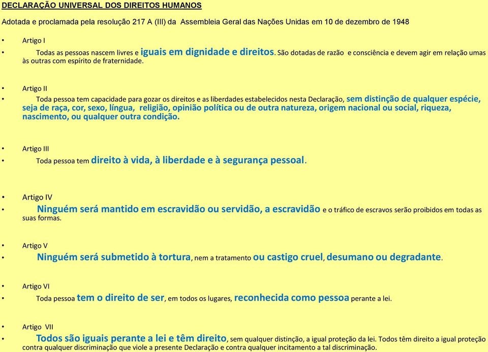 Artigo II Toda pessoa tem capacidade para gozar os direitos e as liberdades estabelecidos nesta Declaração, sem distinção de qualquer espécie, seja de raça, cor, sexo, língua, religião, opinião