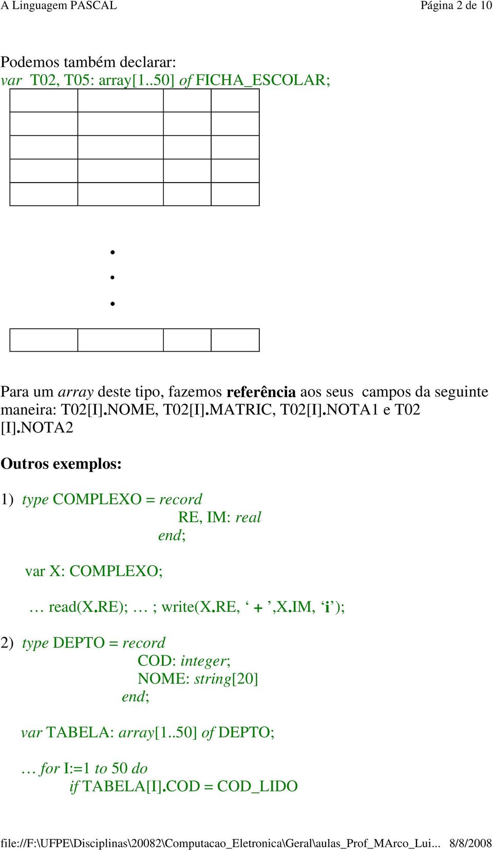 Outros exemplos: 1) type COMPLEXO = record RE, IM: real var X: COMPLEXO; read(xre); ; write(xre, +,XIM, i ); 2)