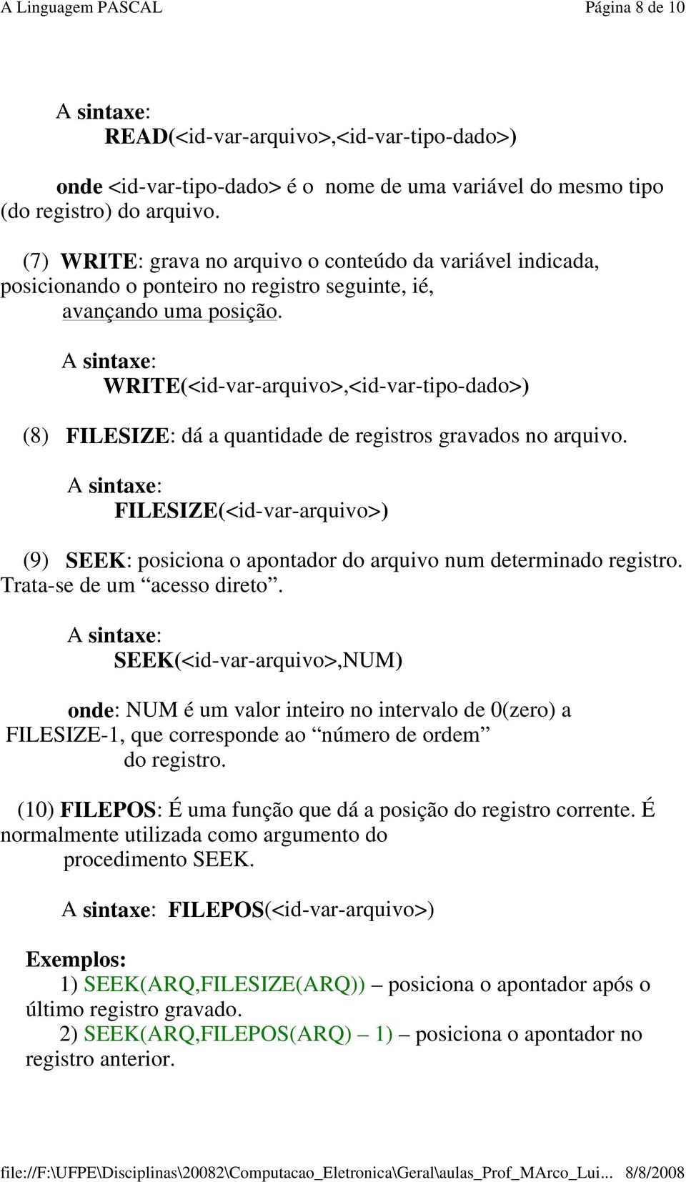 FILESIZE(<id-var-arquivo>) (9) SEEK: posiciona o apontador do arquivo num determinado registro Trata-se de um acesso direto SEEK(<id-var-arquivo>,NUM) onde: NUM é um valor inteiro no intervalo de