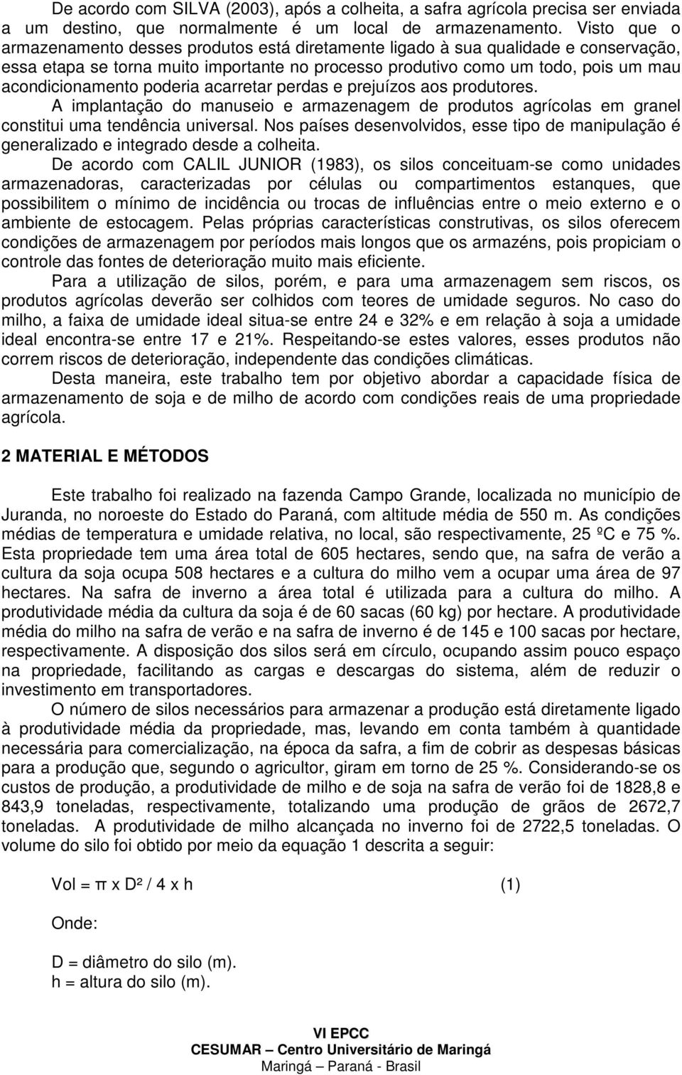 poderia acarretar perdas e prejuízos aos produtores. A implantação do manuseio e armazenagem de produtos agrícolas em granel constitui uma tendência universal.