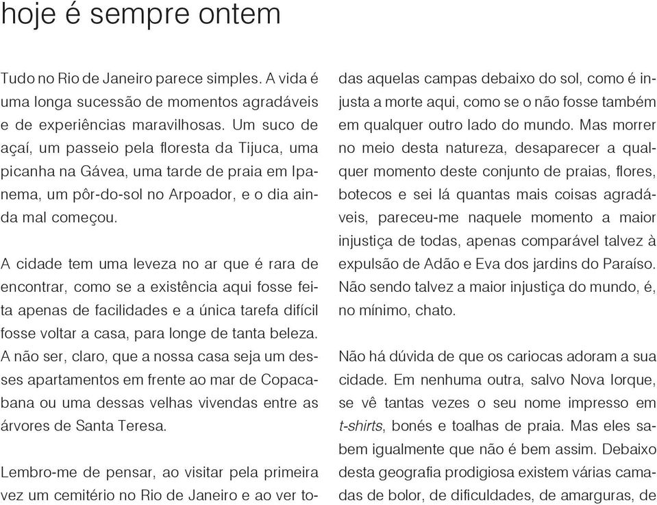 A cidade tem uma leveza no ar que é rara de encontrar, como se a existência aqui fosse feita apenas de facilidades e a única tarefa difícil fosse voltar a casa, para longe de tanta beleza.