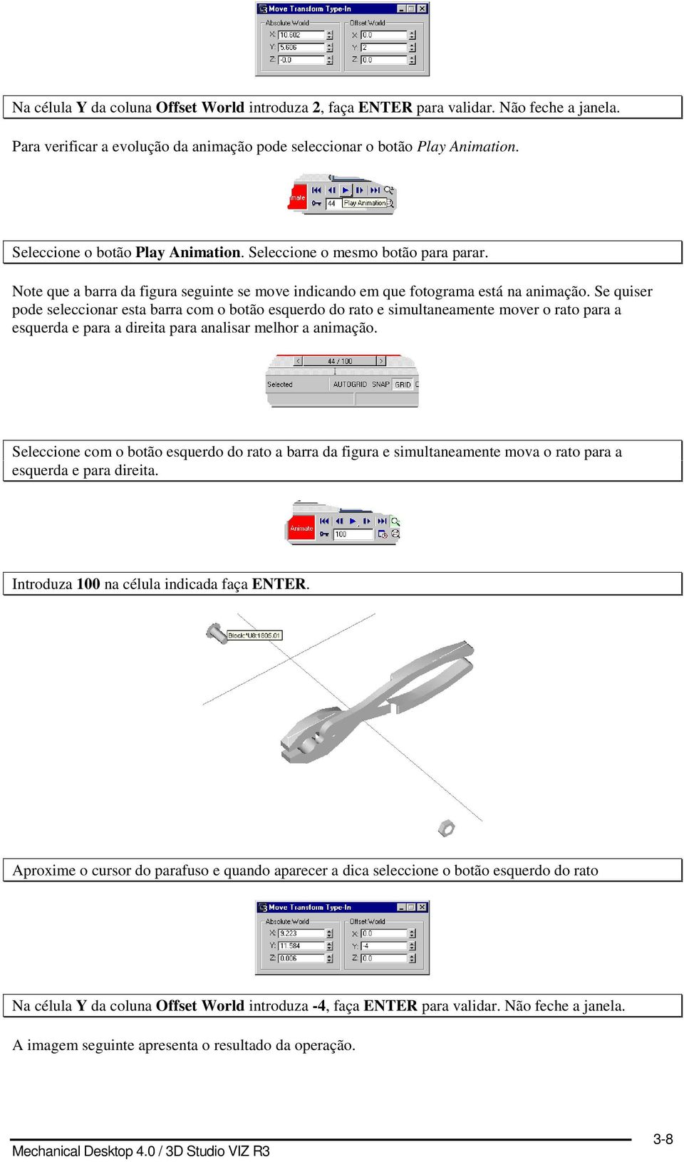 Se quiser pode seleccionar esta barra com o botão esquerdo do rato e simultaneamente mover o rato para a esquerda e para a direita para analisar melhor a animação.