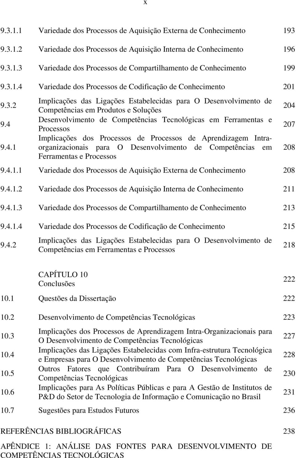 4 Desenvolvimento de Competências Tecnológicas em Ferramentas e Processos 207 9.4.1 Implicações dos Processos de Processos de Aprendizagem Intraorganizacionais para O Desenvolvimento de Competências em 208 Ferramentas e Processos 9.