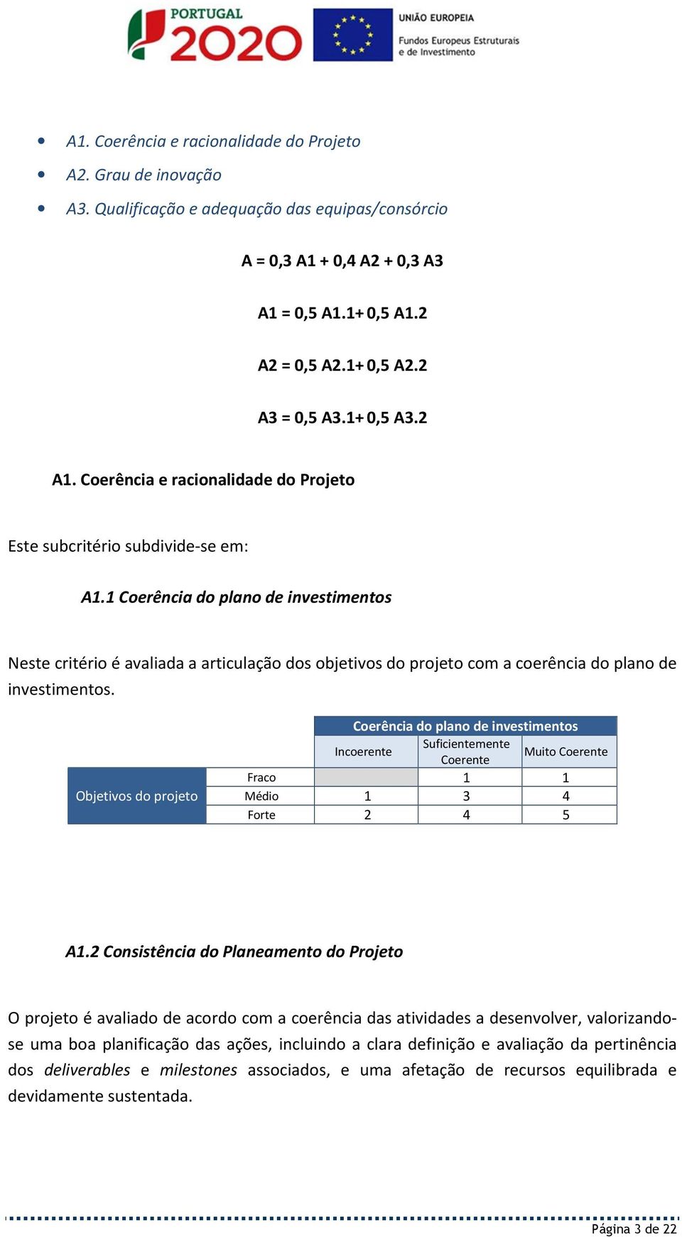 1 Coerência do plano de investimentos Neste critério é avaliada a articulação dos objetivos do projeto com a coerência do plano de investimentos.