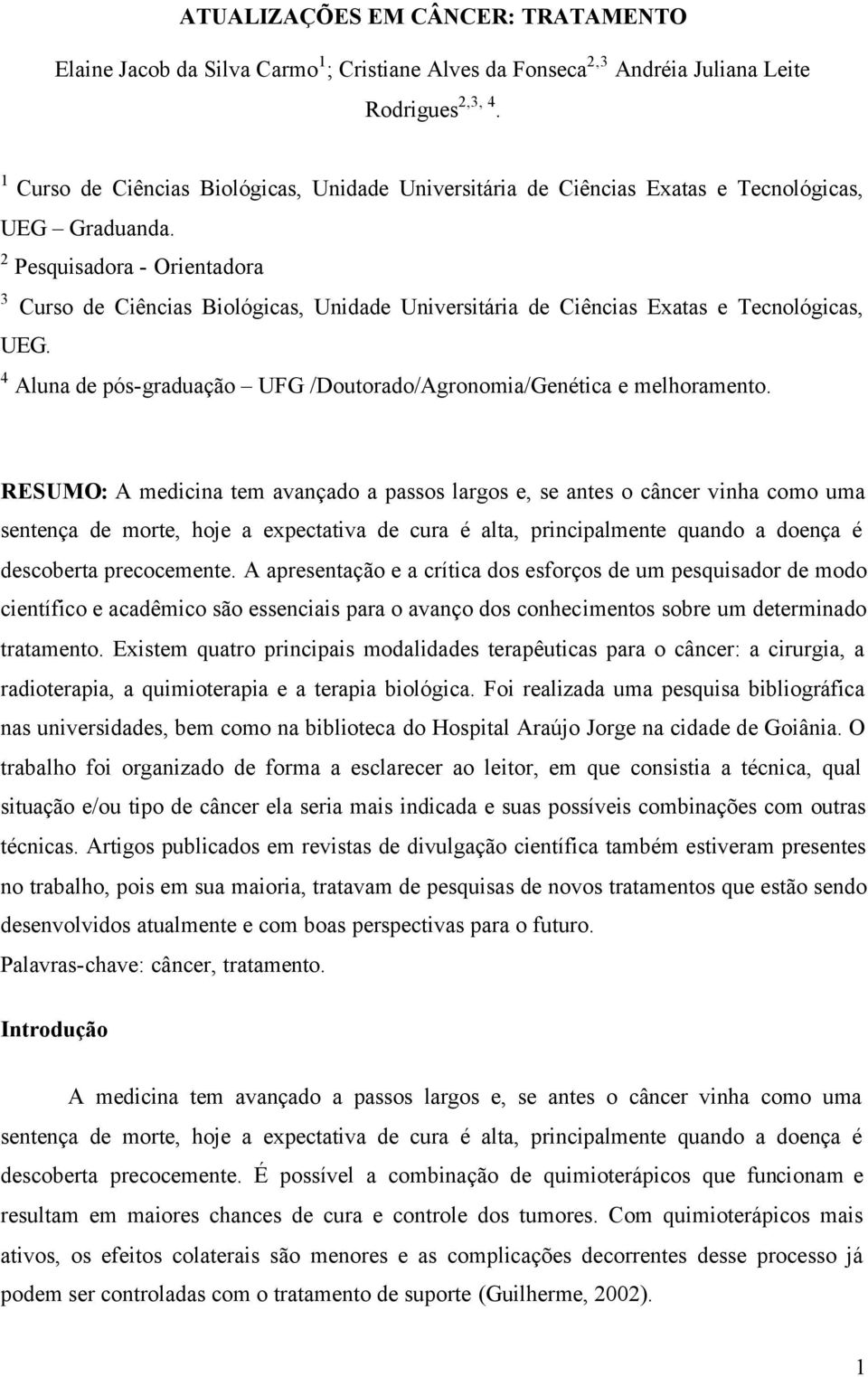 2 Pesquisadora - Orientadora 3 Curso de Ciências Biológicas, Unidade Universitária de Ciências Exatas e Tecnológicas, UEG. 4 Aluna de pós-graduação UFG /Doutorado/Agronomia/Genética e melhoramento.