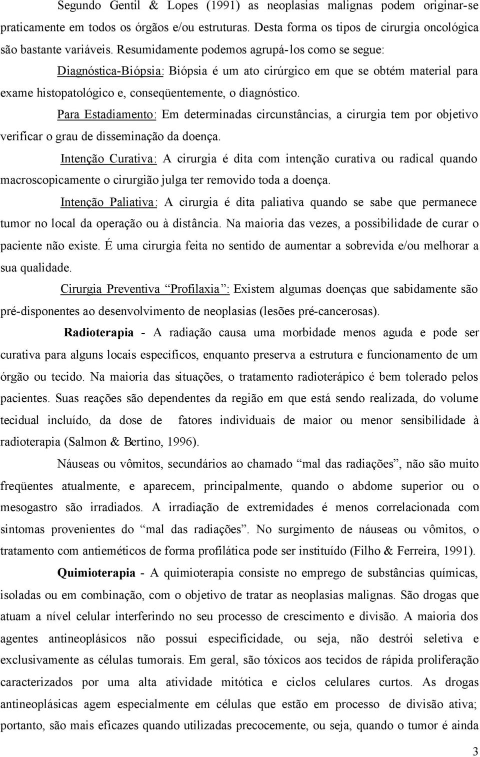 Para Estadiamento: Em determinadas circunstâncias, a cirurgia tem por objetivo verificar o grau de disseminação da doença.