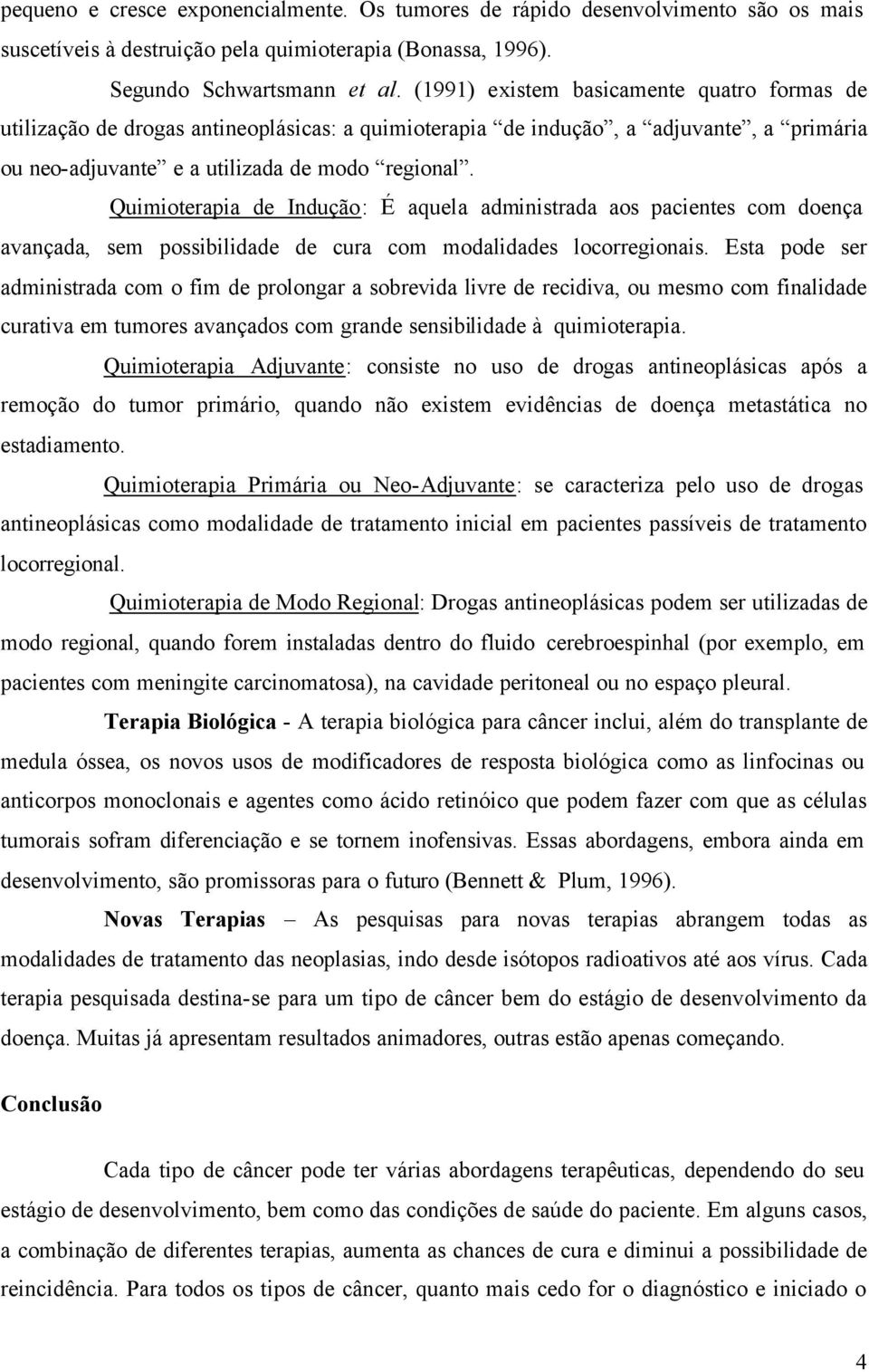 Quimioterapia de Indução: É aquela administrada aos pacientes com doença avançada, sem possibilidade de cura com modalidades locorregionais.