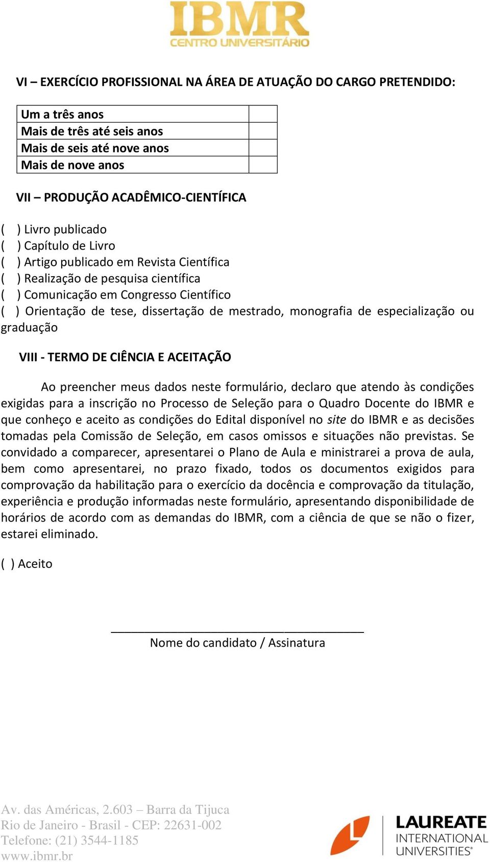 mestrado, monografia de especialização ou graduação VIII - TERMO DE CIÊNCIA E ACEITAÇÃO Ao preencher meus dados neste formulário, declaro que atendo às condições exigidas para a inscrição no Processo