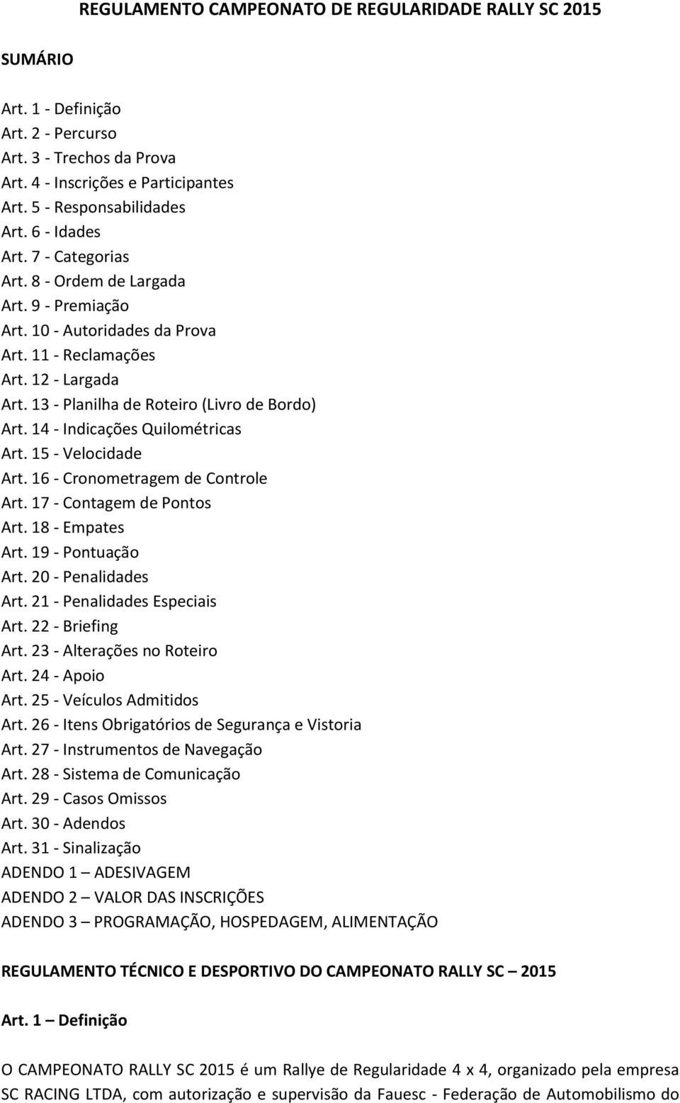 14 - Indicações Quilométricas Art. 15 - Velocidade Art. 16 - Cronometragem de Controle Art. 17 - Contagem de Pontos Art. 18 - Empates Art. 19 - Pontuação Art. 20 - Penalidades Art.