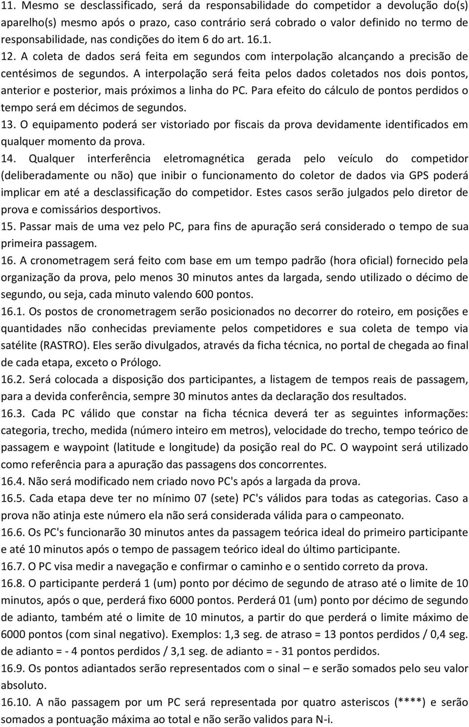 A interpolação será feita pelos dados coletados nos dois pontos, anterior e posterior, mais próximos a linha do PC. Para efeito do cálculo de pontos perdidos o tempo será em décimos de segundos. 13.