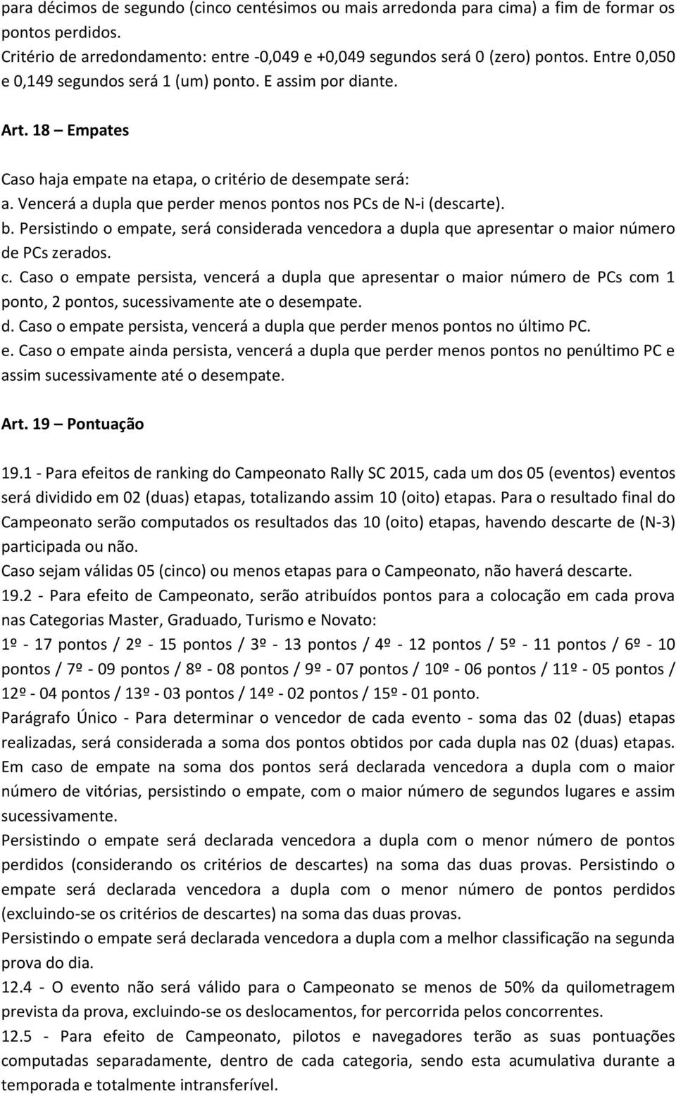 Vencerá a dupla que perder menos pontos nos PCs de N-i (descarte). b. Persistindo o empate, será co