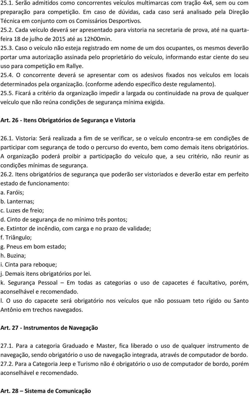 .2. Cada veículo deverá ser apresentado para vistoria na secretaria de prova, até na quartafeira 18 de julho de 2015 até as 12h00min. 25.3.