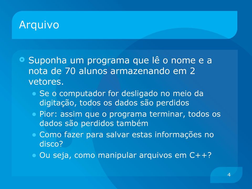 Pior: assim que o programa terminar, todos os dados são perdidos também Como