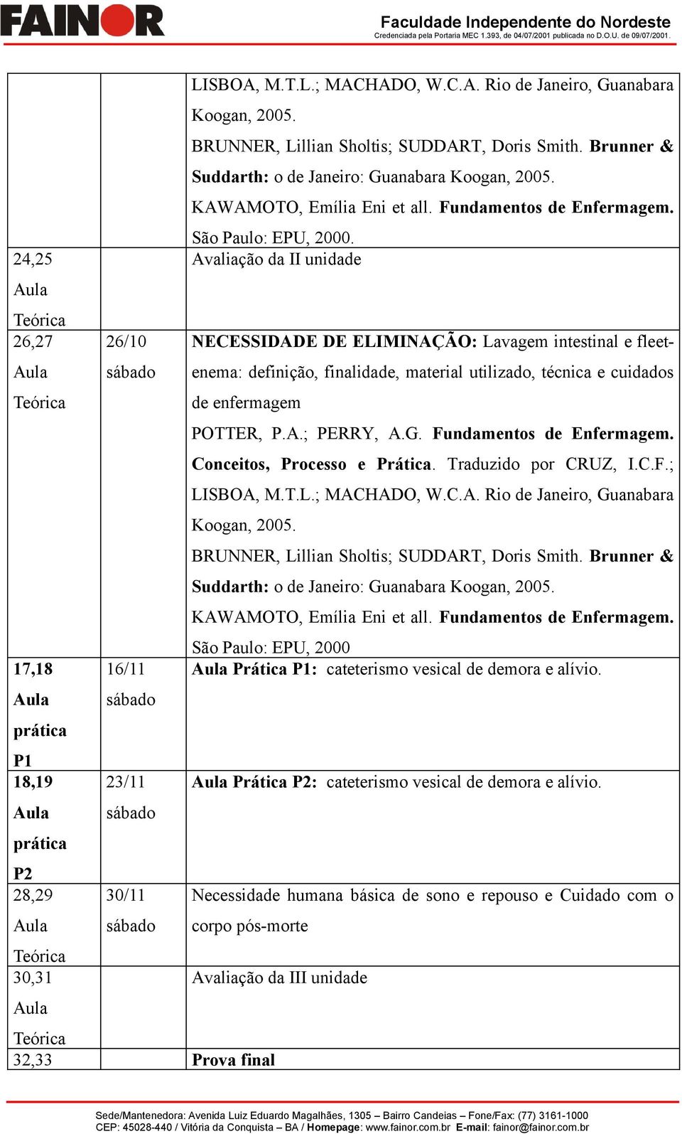 BRUNNER, Lillian Sholtis; SUDDART, Doris Smith. Brunner & Suddarth: o de Janeiro: Guanabara Koogan, 2005. KAWAMOTO, Emília Eni et all. Fundamentos de Enfermagem.