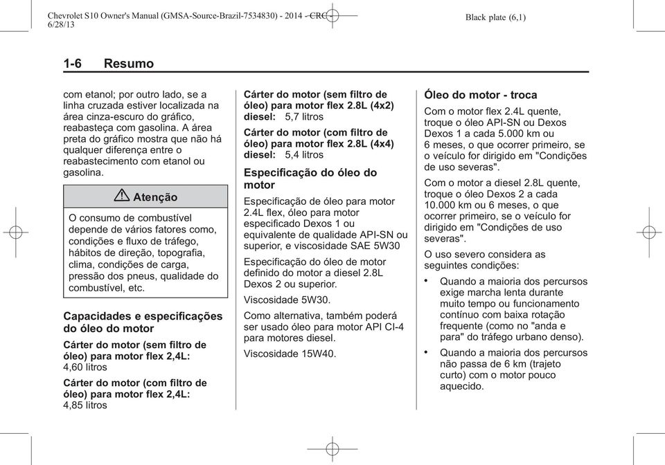 { Atenção O consumo de combustível depende de vários fatores como, condições e fluxo de tráfego, hábitos de direção, topografia, clima, condições de carga, pressão dos pneus, qualidade do