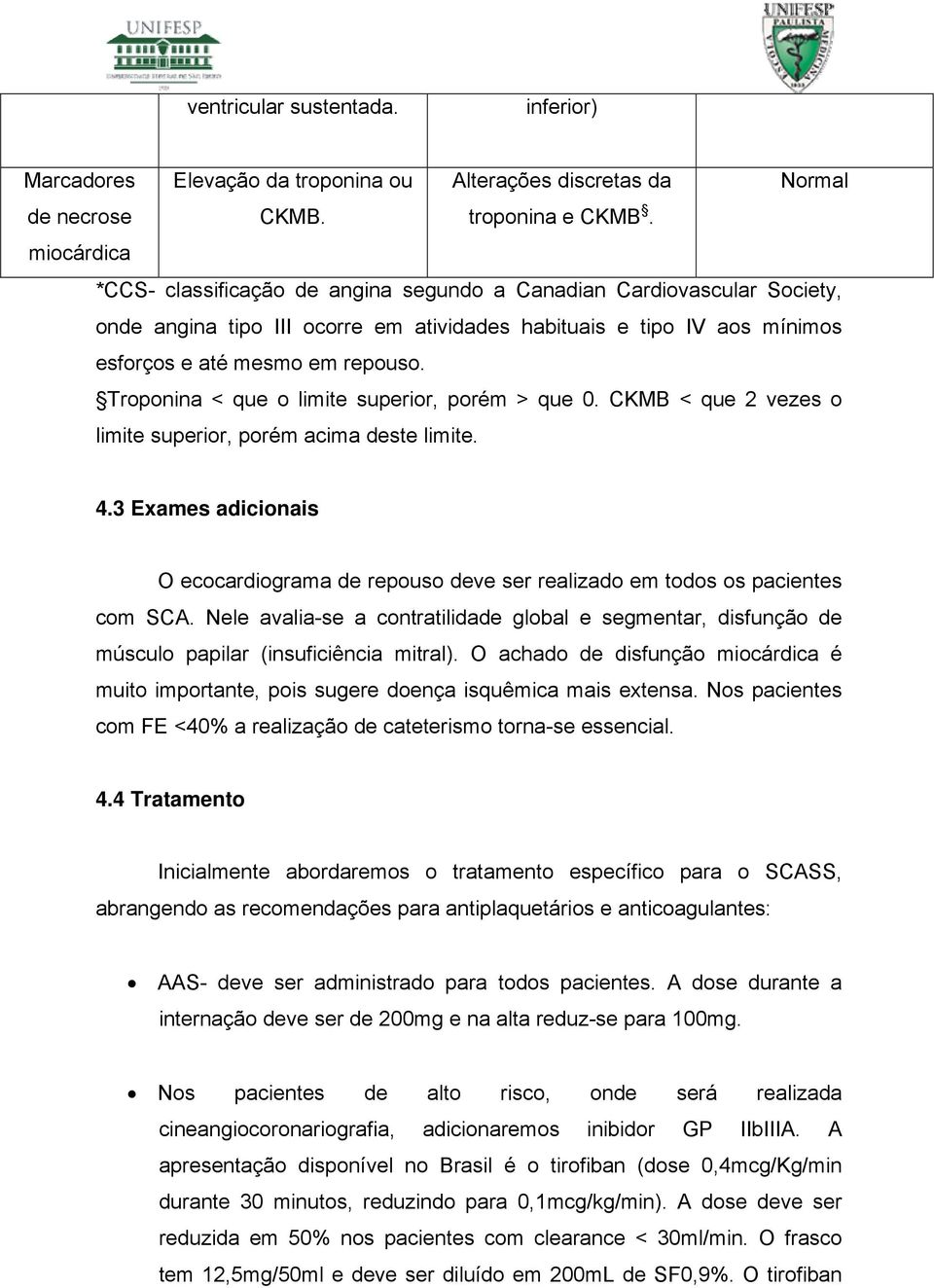 Troponina < que o limite superior, porém > que 0. CKMB < que 2 vezes o limite superior, porém acima deste limite. 4.