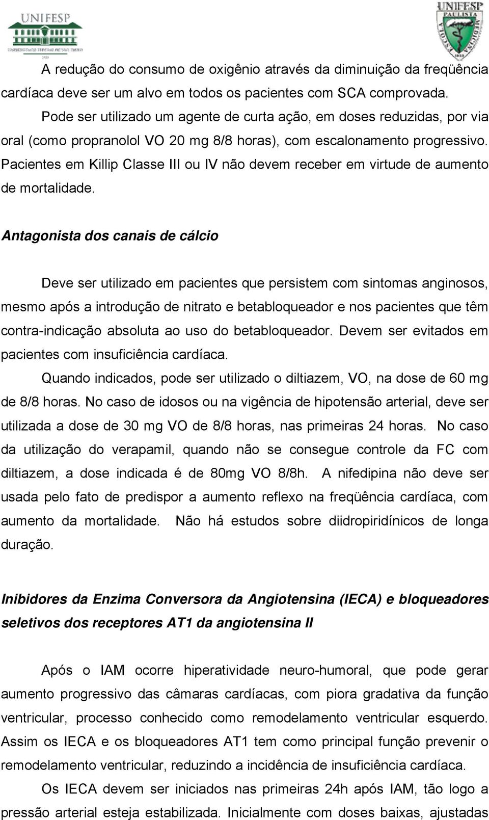 Pacientes em Killip Classe III ou IV não devem receber em virtude de aumento de mortalidade.