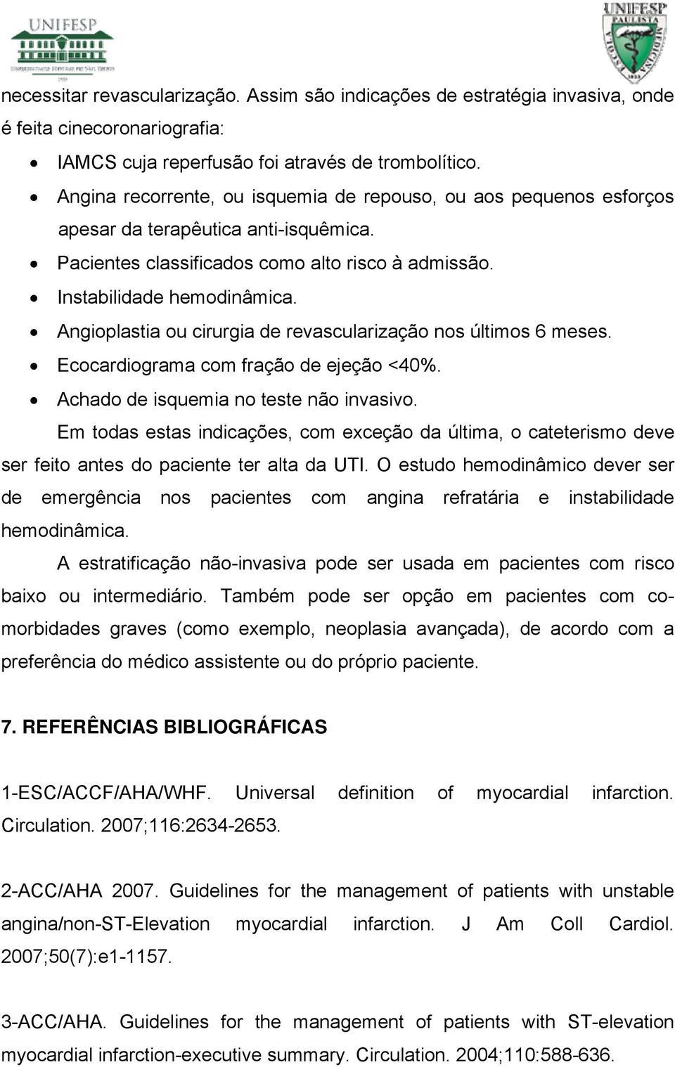 Angioplastia ou cirurgia de revascularização nos últimos 6 meses. Ecocardiograma com fração de ejeção <40%. Achado de isquemia no teste não invasivo.