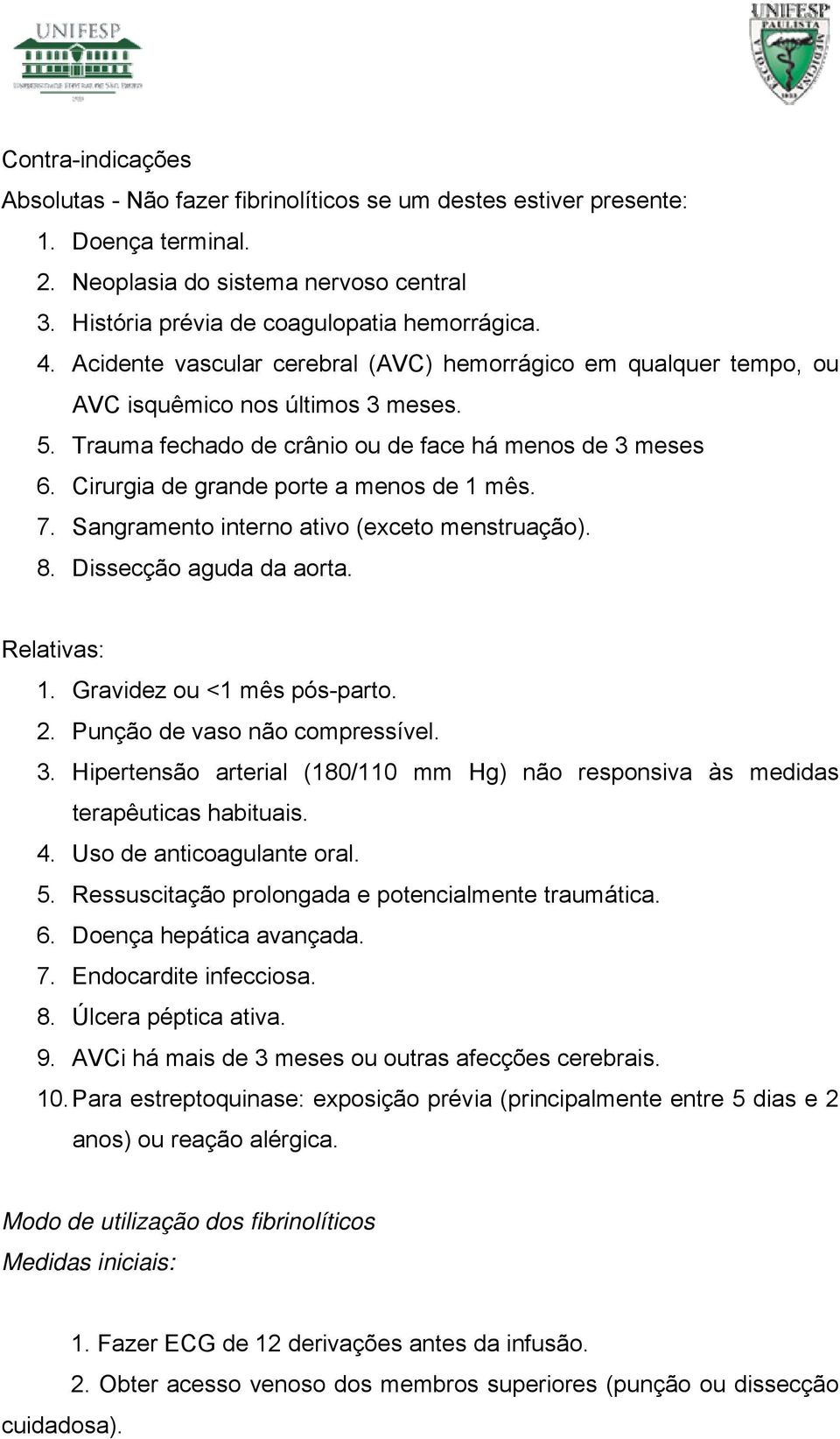 Cirurgia de grande porte a menos de 1 mês. 7. Sangramento interno ativo (exceto menstruação). 8. Dissecção aguda da aorta. Relativas: 1. Gravidez ou <1 mês pós-parto. 2.