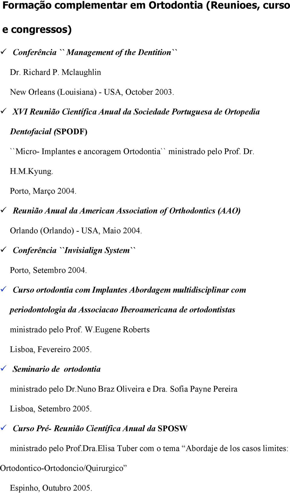 Reunião Anual da American Association of Orthodontics (AAO) Orlando (Orlando) - USA, Maio 2004. Conferência ``Invisialign System`` Porto, Setembro 2004.