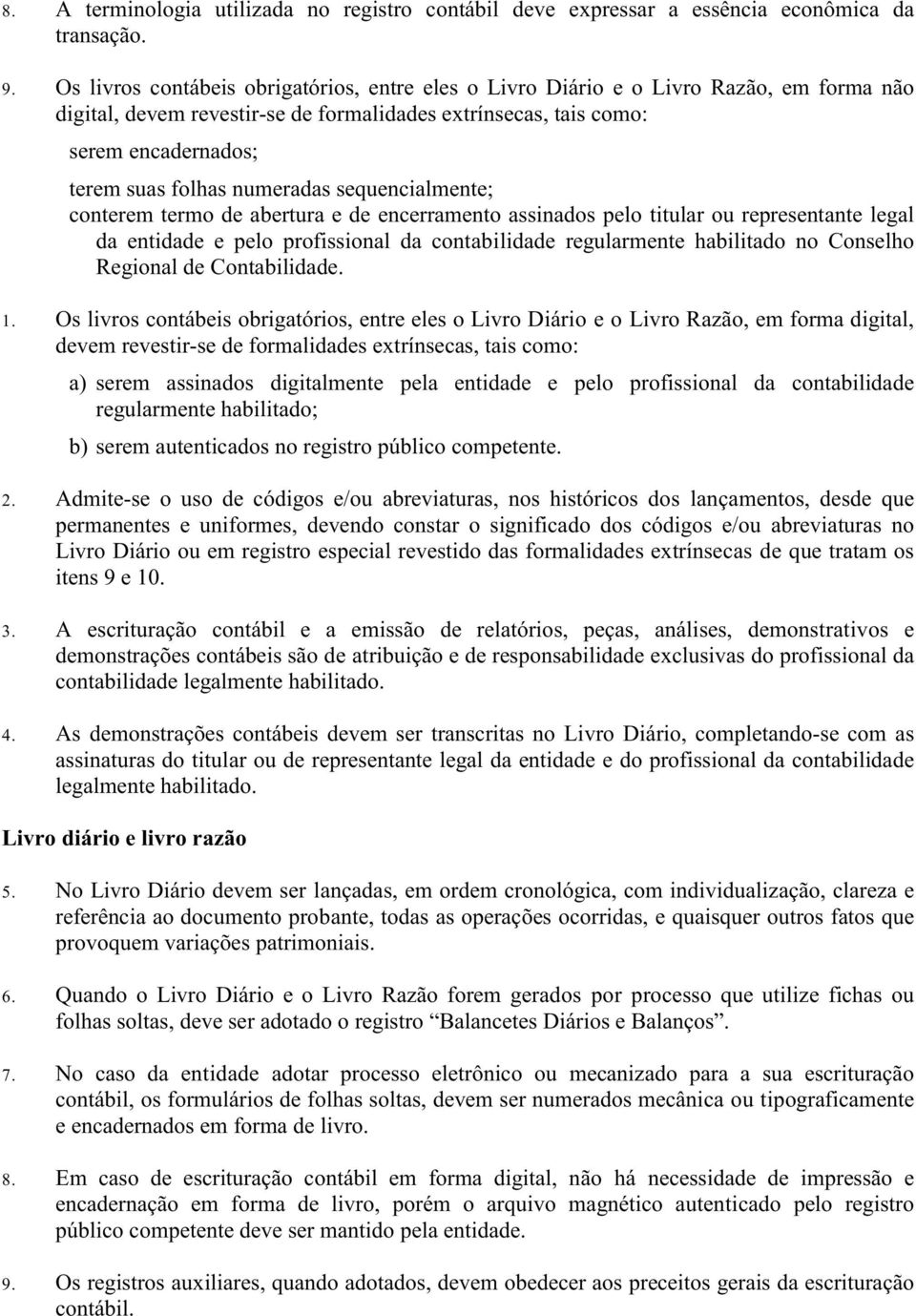 numeradas sequencialmente; conterem termo de abertura e de encerramento assinados pelo titular ou representante legal da entidade e pelo profissional da contabilidade regularmente habilitado no