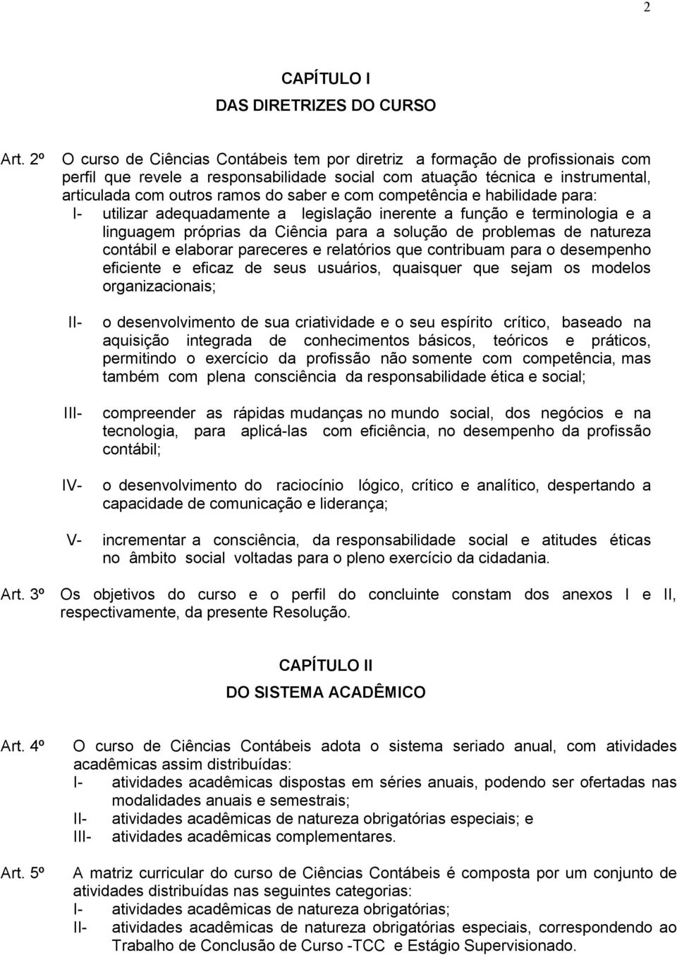 e com competência e habilidade para: I- utilizar adequadamente a legislação inerente a função e terminologia e a linguagem próprias da Ciência para a solução de problemas de natureza contábil e