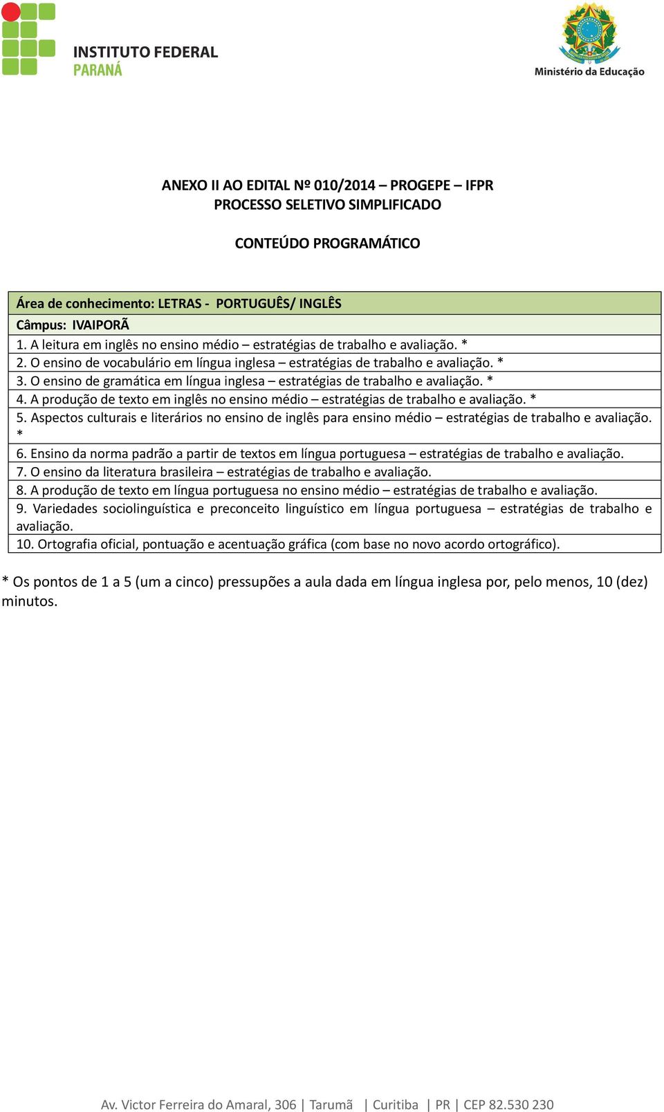 O ensino de gramática em língua inglesa estratégias de trabalho e avaliação. * 4. A produção de texto em inglês no ensino médio estratégias de trabalho e avaliação. * 5.