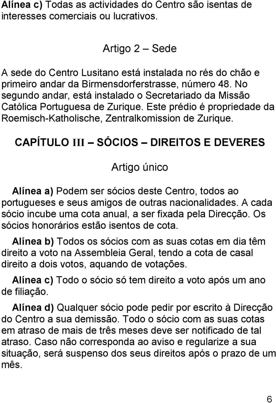 No segundo andar, está instalado o Secretariado da Missão Católica Portuguesa de Zurique. Este prédio é propriedade da Roemisch-Katholische, Zentralkomission de Zurique.