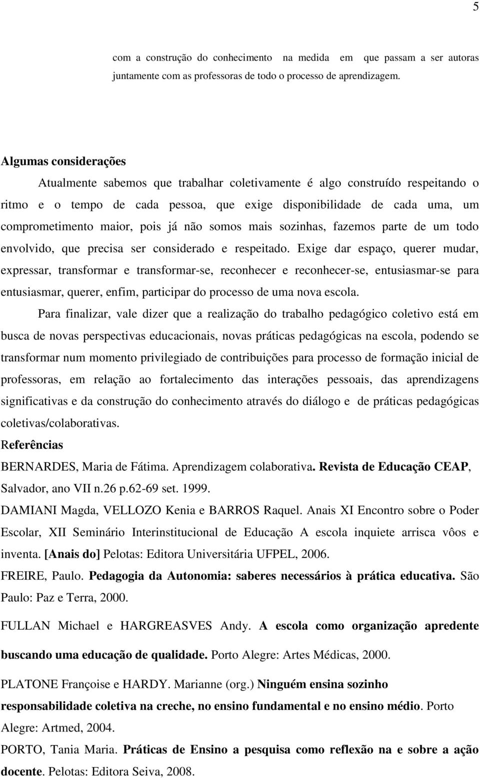 pois já não somos mais sozinhas, fazemos parte de um todo envolvido, que precisa ser considerado e respeitado.