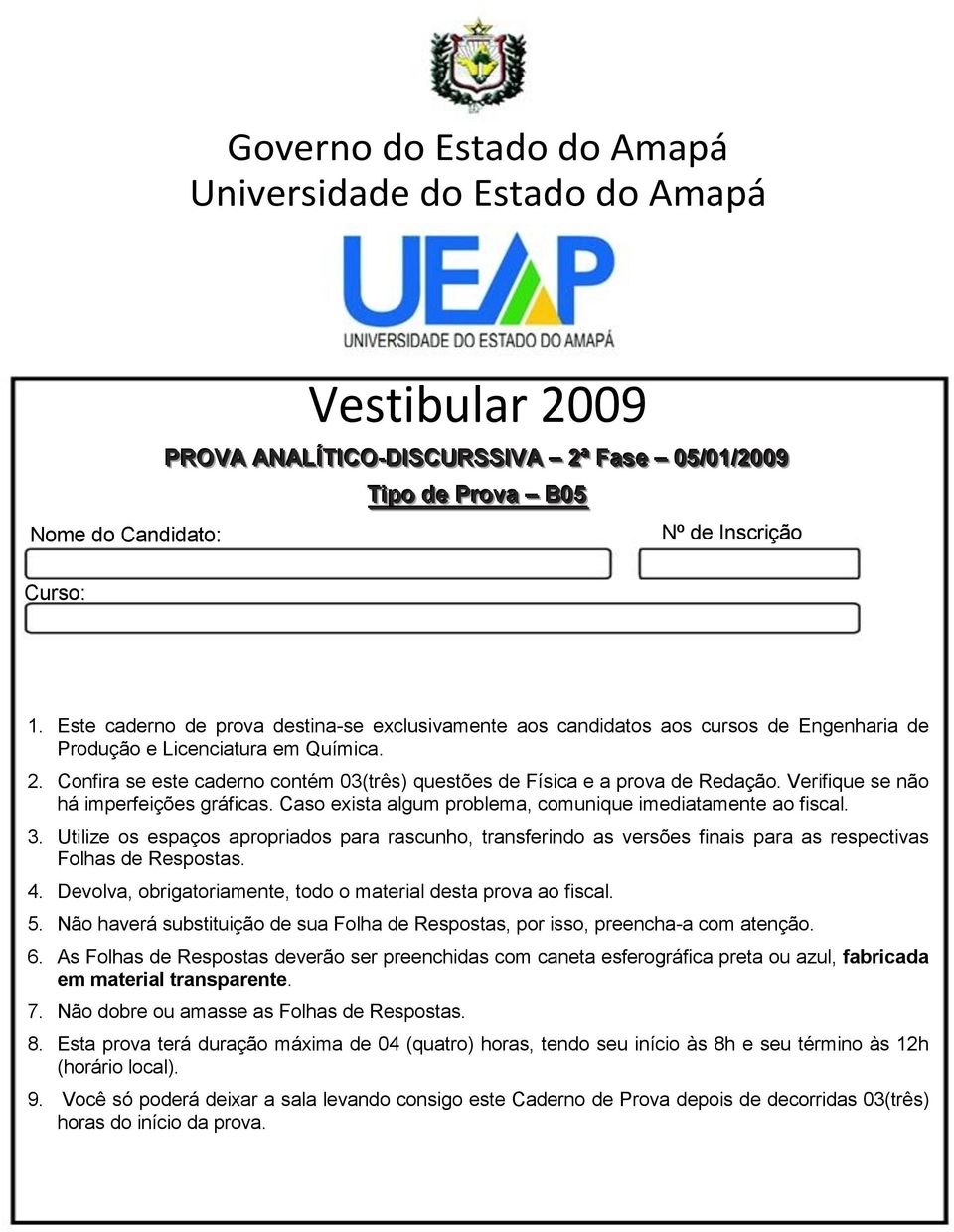 Confira se este caderno contém 03(três) questões de Física e a prova de Redação. Verifique se não há imperfeições gráficas. Caso exista algum problema, comunique imediatamente ao fiscal. 3.