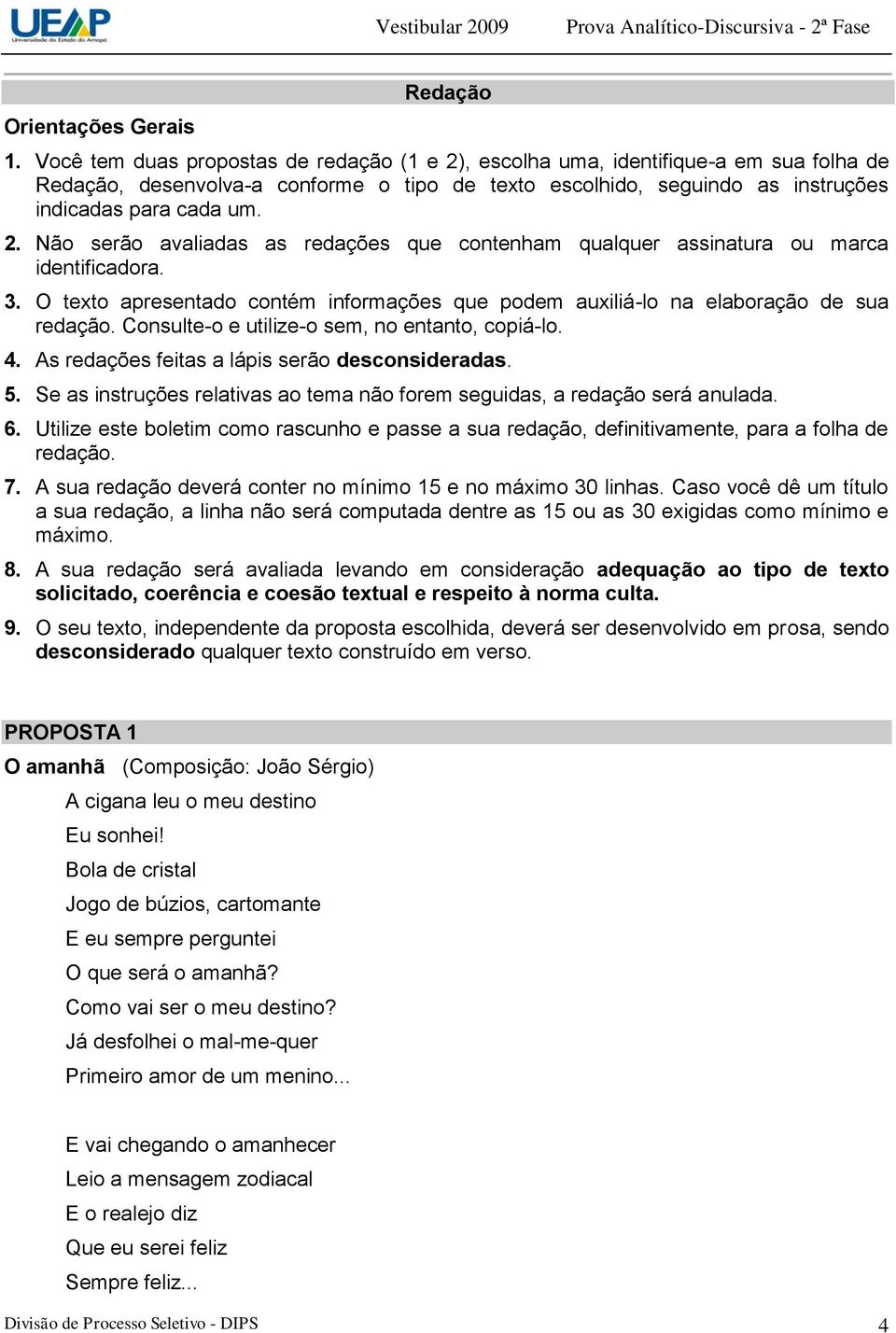 3. O texto apresentado contém informações que podem auxiliá-lo na elaboração de sua redação. Consulte-o e utilize-o sem, no entanto, copiá-lo. 4. As redações feitas a lápis serão desconsideradas. 5.