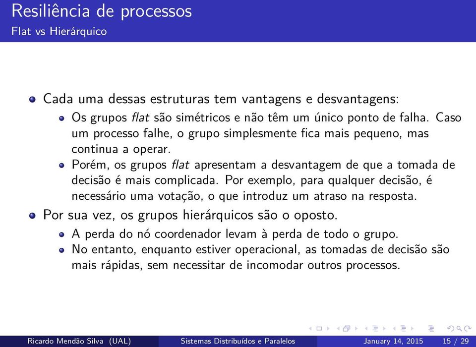 Por exemplo, para qualquer decisão, é necessário uma votação, o que introduz um atraso na resposta. Por sua vez, os grupos hierárquicos são o oposto.