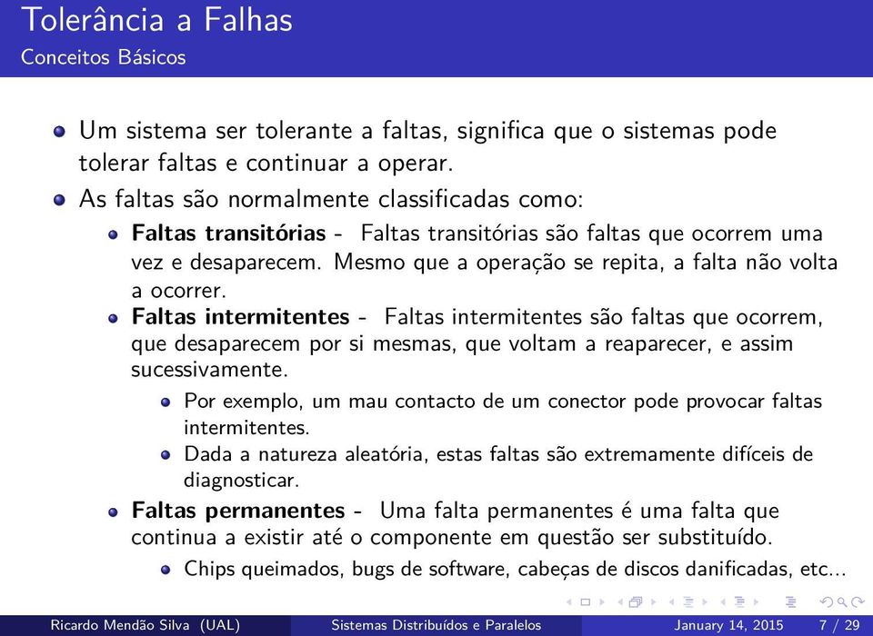 Faltas intermitentes - Faltas intermitentes são faltas que ocorrem, que desaparecem por si mesmas, que voltam a reaparecer, e assim sucessivamente.