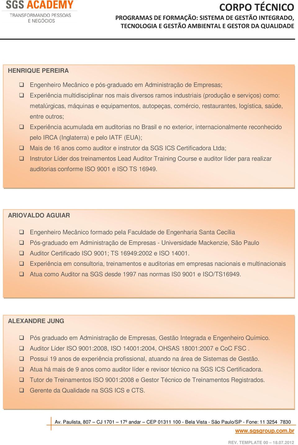 pelo IATF (EUA); Mais de 16 anos como auditor e instrutor da SGS ICS Certificadora Ltda; Instrutor Líder dos treinamentos Lead Auditor Training Course e auditor líder para realizar auditorias