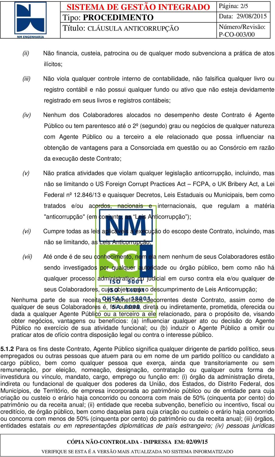 Colaboradores alocados no desempenho deste Contrato é Agente Público ou tem parentesco até o 2º (segundo) grau ou negócios de qualquer natureza com Agente Público ou a terceiro a ele relacionado que