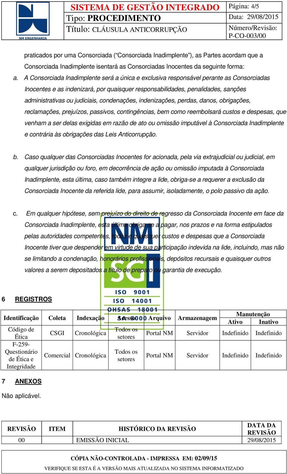 A Consorciada Inadimplente será a única e exclusiva responsável perante as Consorciadas Inocentes e as indenizará, por quaisquer responsabilidades, penalidades, sanções administrativas ou judiciais,