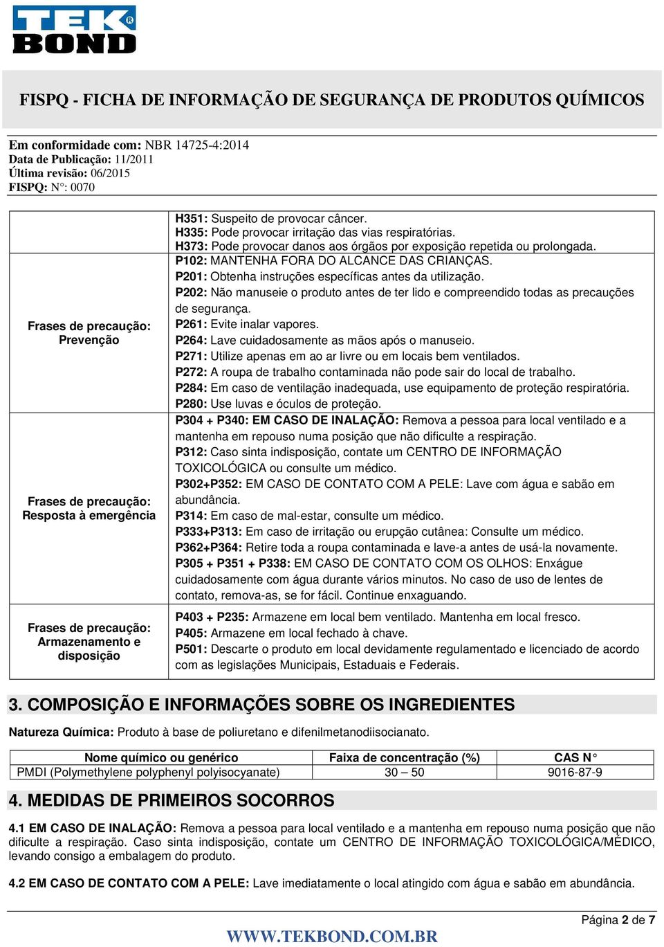 P201: Obtenha instruções específicas antes da utilização. P202: Não manuseie o produto antes de ter lido e compreendido todas as precauções de segurança. P261: Evite inalar vapores.