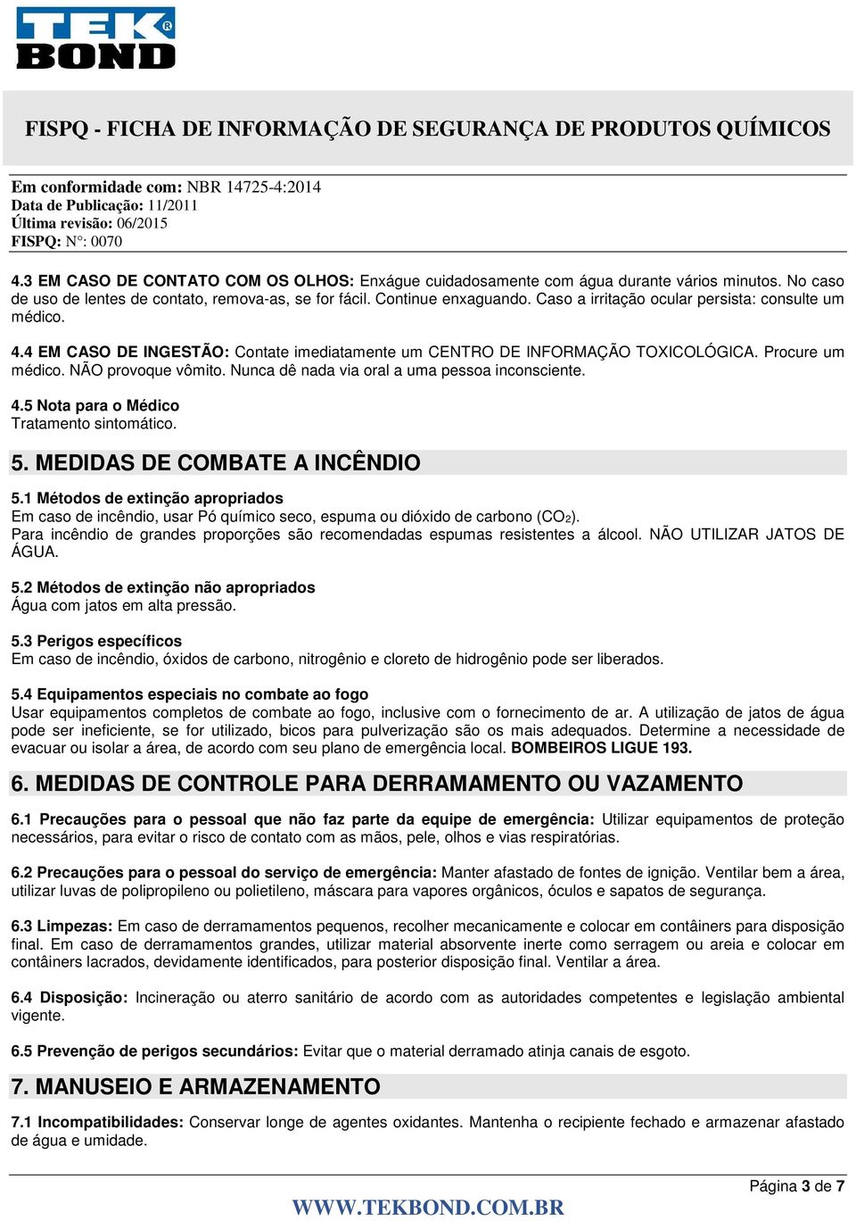 Nunca dê nada via oral a uma pessoa inconsciente. 4.5 Nota para o Médico Tratamento sintomático. 5. MEDIDAS DE COMBATE A INCÊNDIO 5.