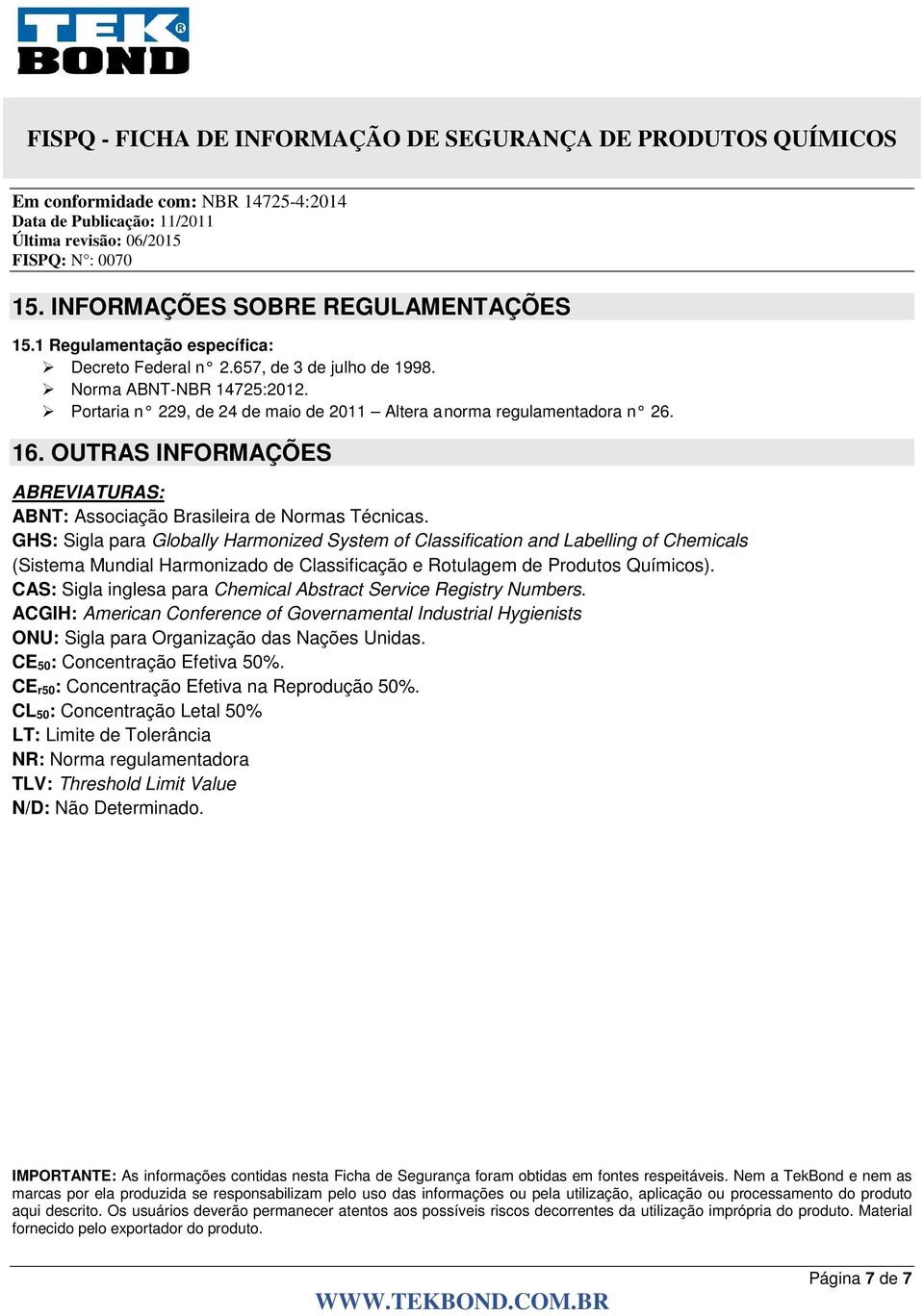 GHS: Sigla para Globally Harmonized System of Classification and Labelling of Chemicals (Sistema Mundial Harmonizado de Classificação e Rotulagem de Produtos Químicos).