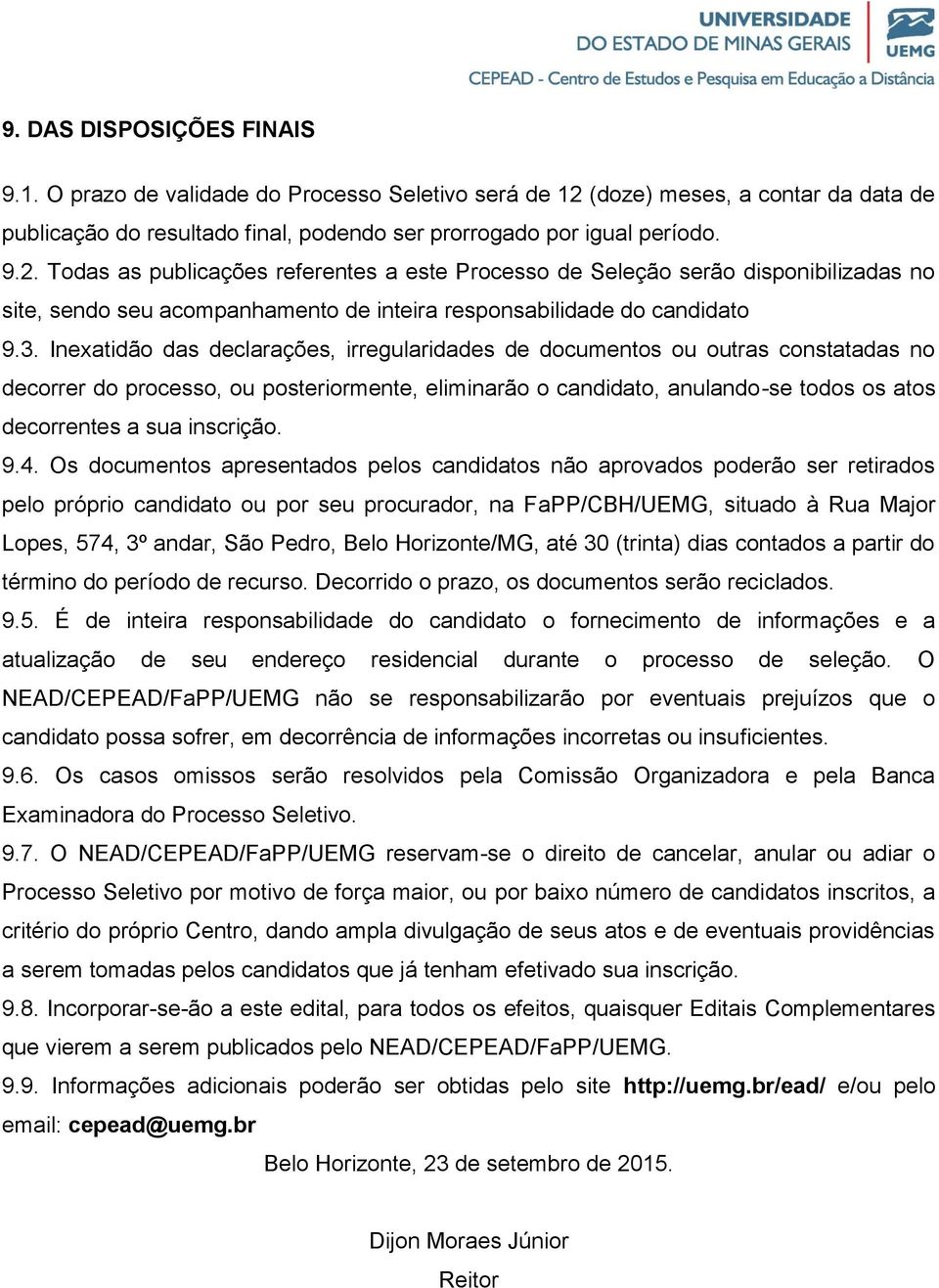 Todas as publicações referentes a este Processo de Seleção serão disponibilizadas no site, sendo seu acompanhamento de inteira responsabilidade do candidato 9.3.