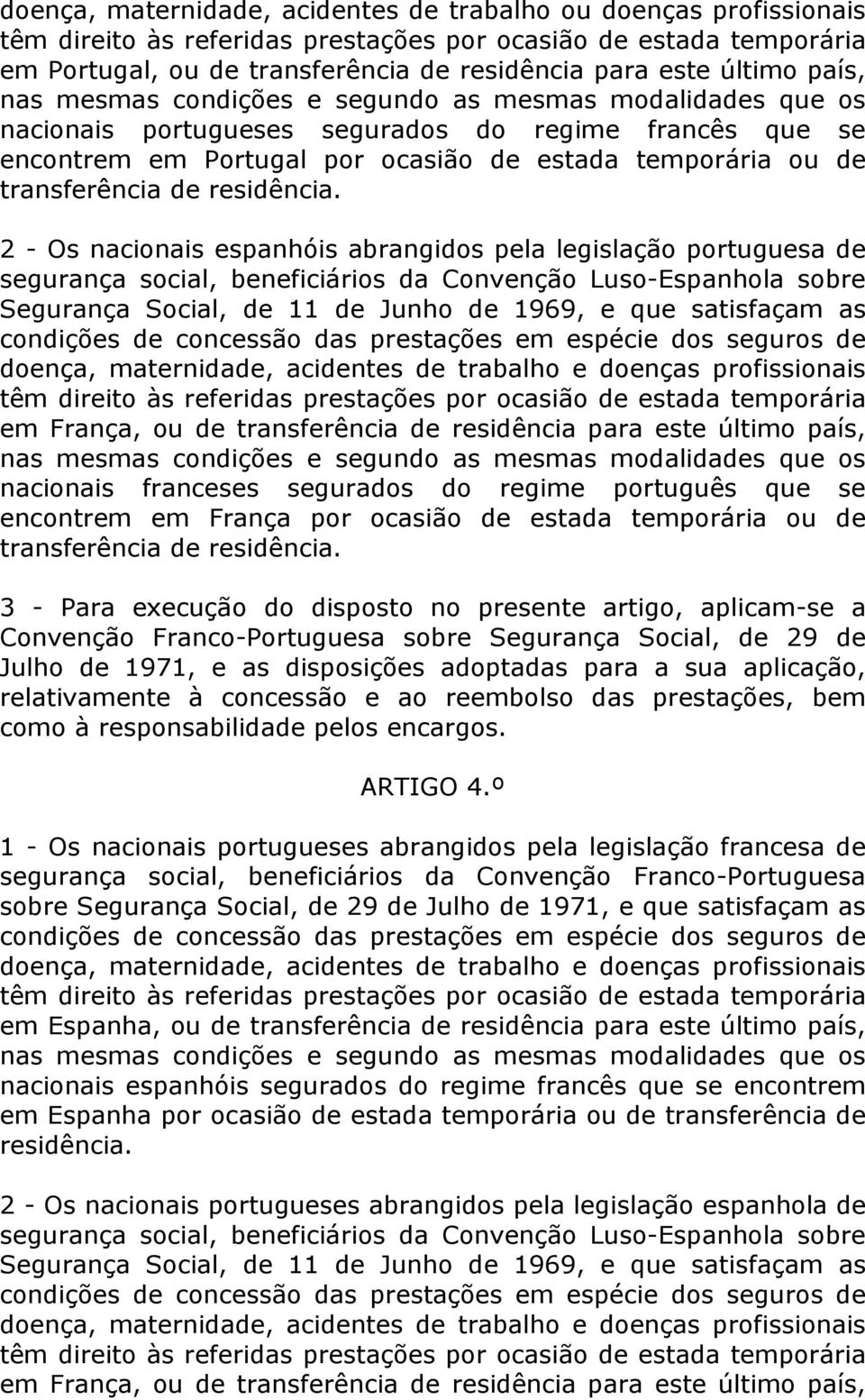 Segurança Social, de 11 de Junho de 1969, e que satisfaçam as em França, ou de transferência de residência para este último país, nacionais franceses segurados do regime português que se encontrem em