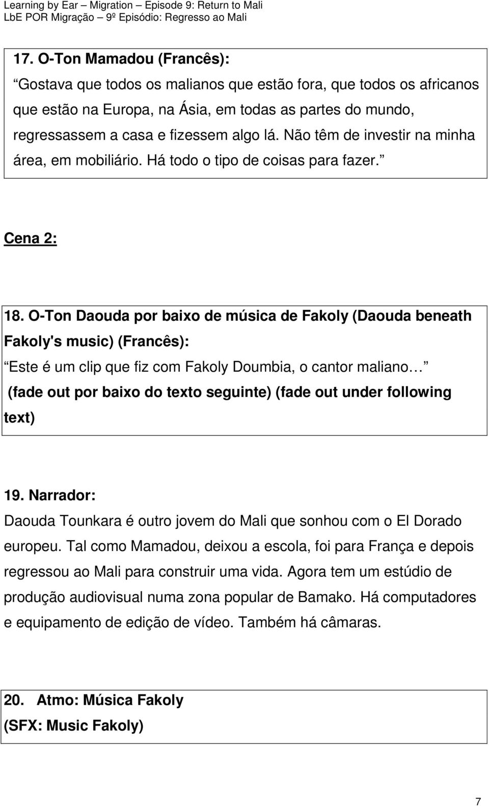 O-Ton Daouda por baixo de música de Fakoly (Daouda beneath Fakoly's music) (Francês): Este é um clip que fiz com Fakoly Doumbia, o cantor maliano (fade out por baixo do texto seguinte) (fade out