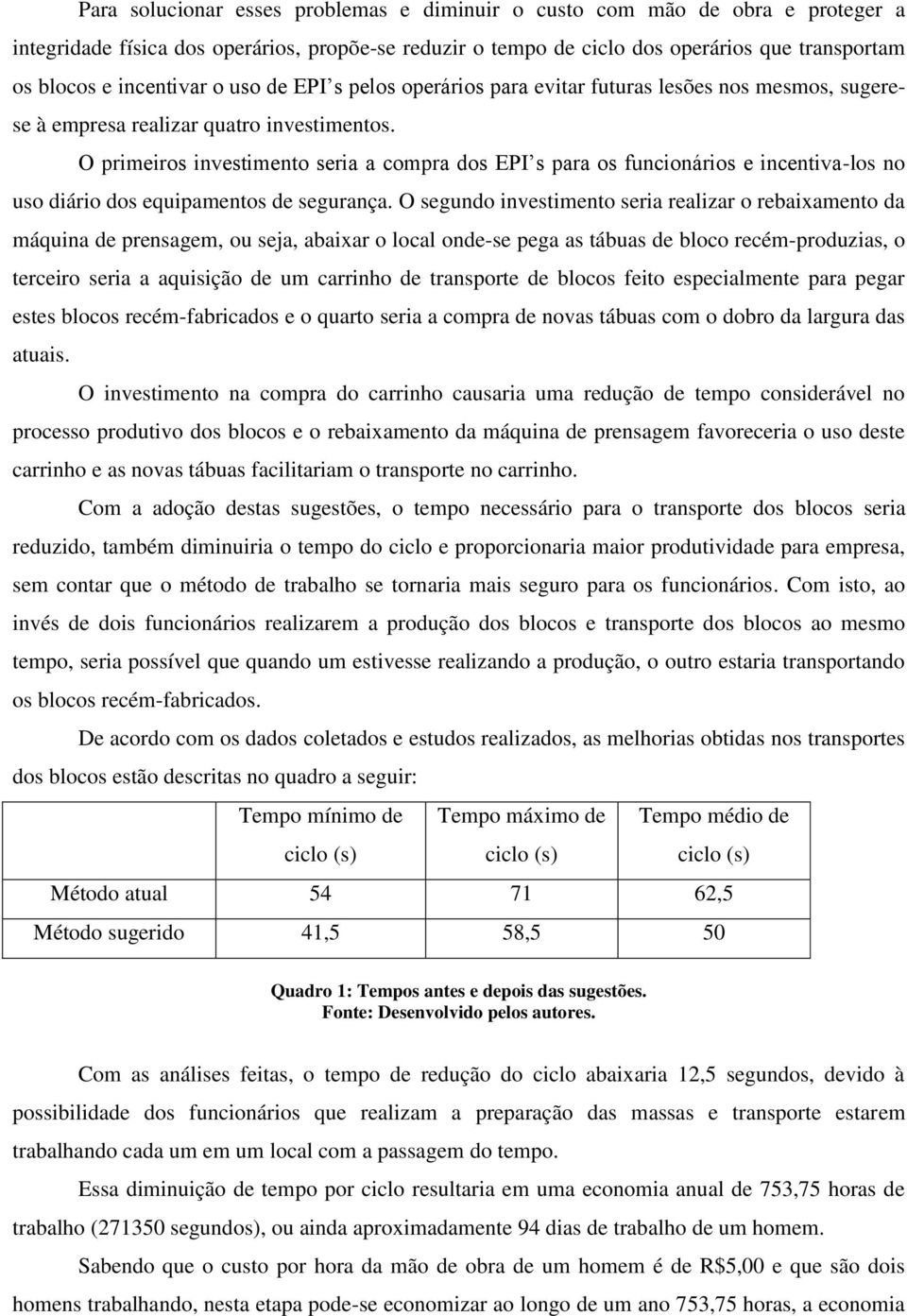 O primeiros investimento seria a compra dos EPI s para os funcionários e incentiva-los no uso diário dos equipamentos de segurança.