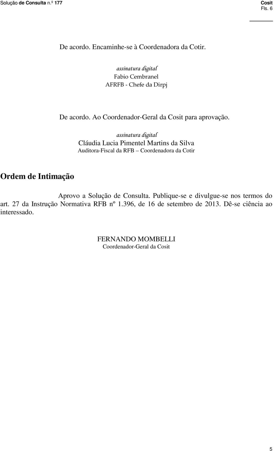 Cláudia Lucia Pimentel Martins da Silva Auditora-Fiscal da RFB Coordenadora da Cotir Ordem de Intimação Aprovo a