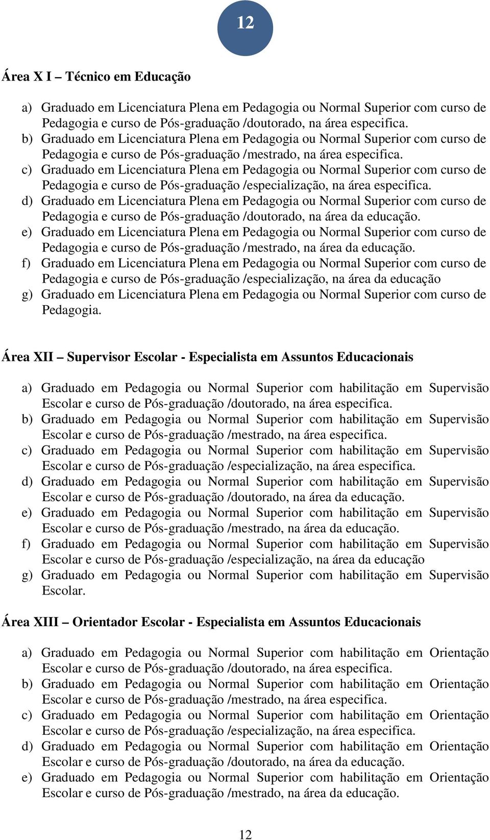 c) Graduado em Licenciatura Plena em Pedagogia ou Normal Superior com curso de Pedagogia e curso de Pós-graduação /especialização, na área especifica.