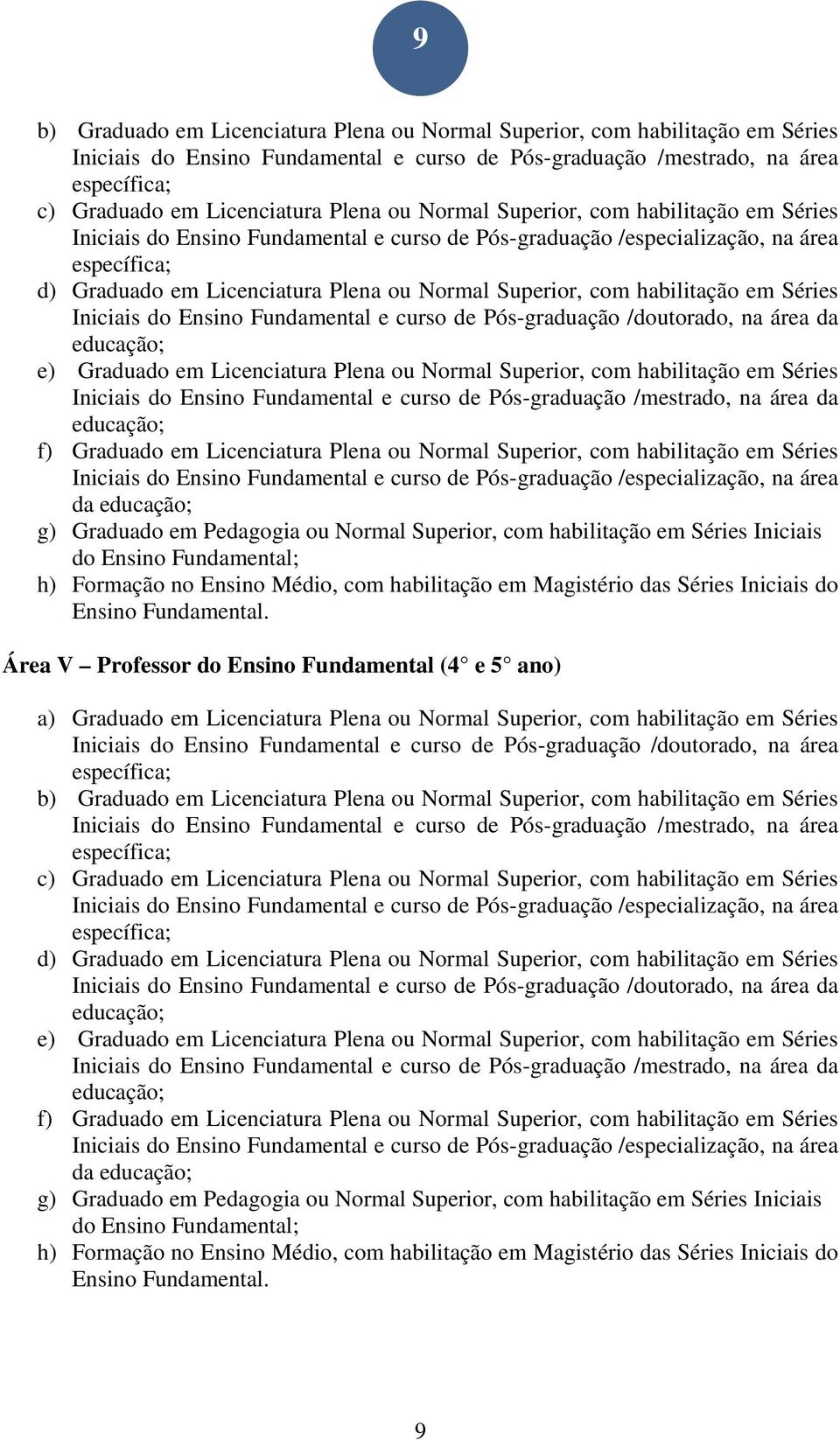 Séries Iniciais do Ensino Fundamental e curso de Pós-graduação /doutorado, na área da e) Graduado em Licenciatura Plena ou Normal Superior, com habilitação em Séries Iniciais do Ensino Fundamental e