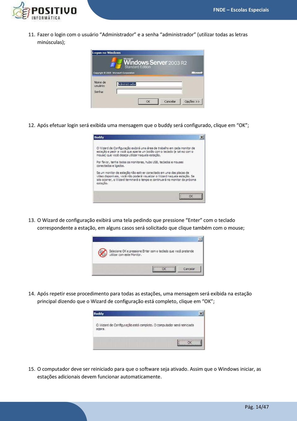 O Wizard de configuração exibirá uma tela pedindo que pressione Enter com o teclado correspondente a estação, em alguns casos será solicitado que clique também com o mouse; 14.