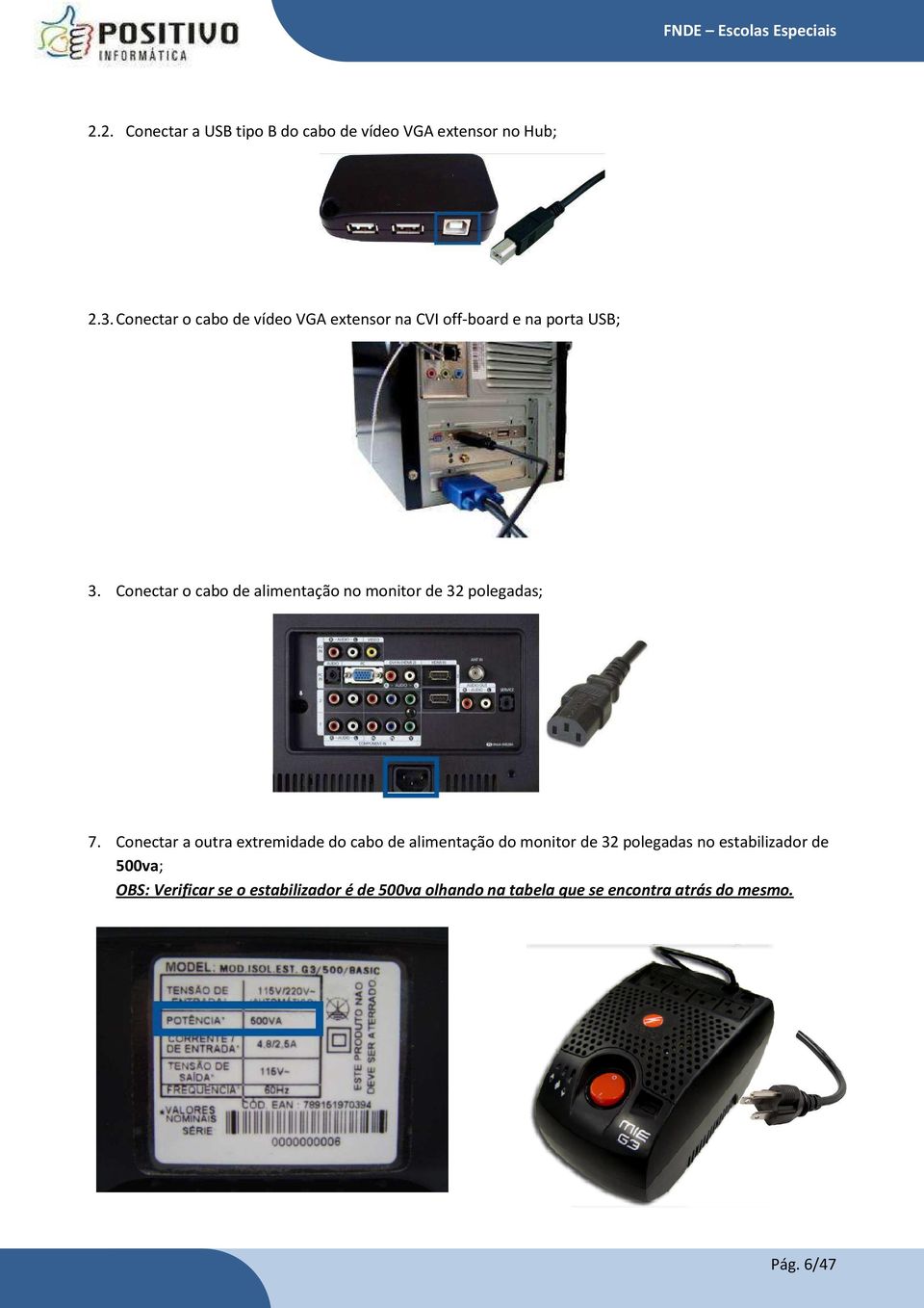 Conectar o cabo de alimentação no monitor de 32 polegadas; 7.