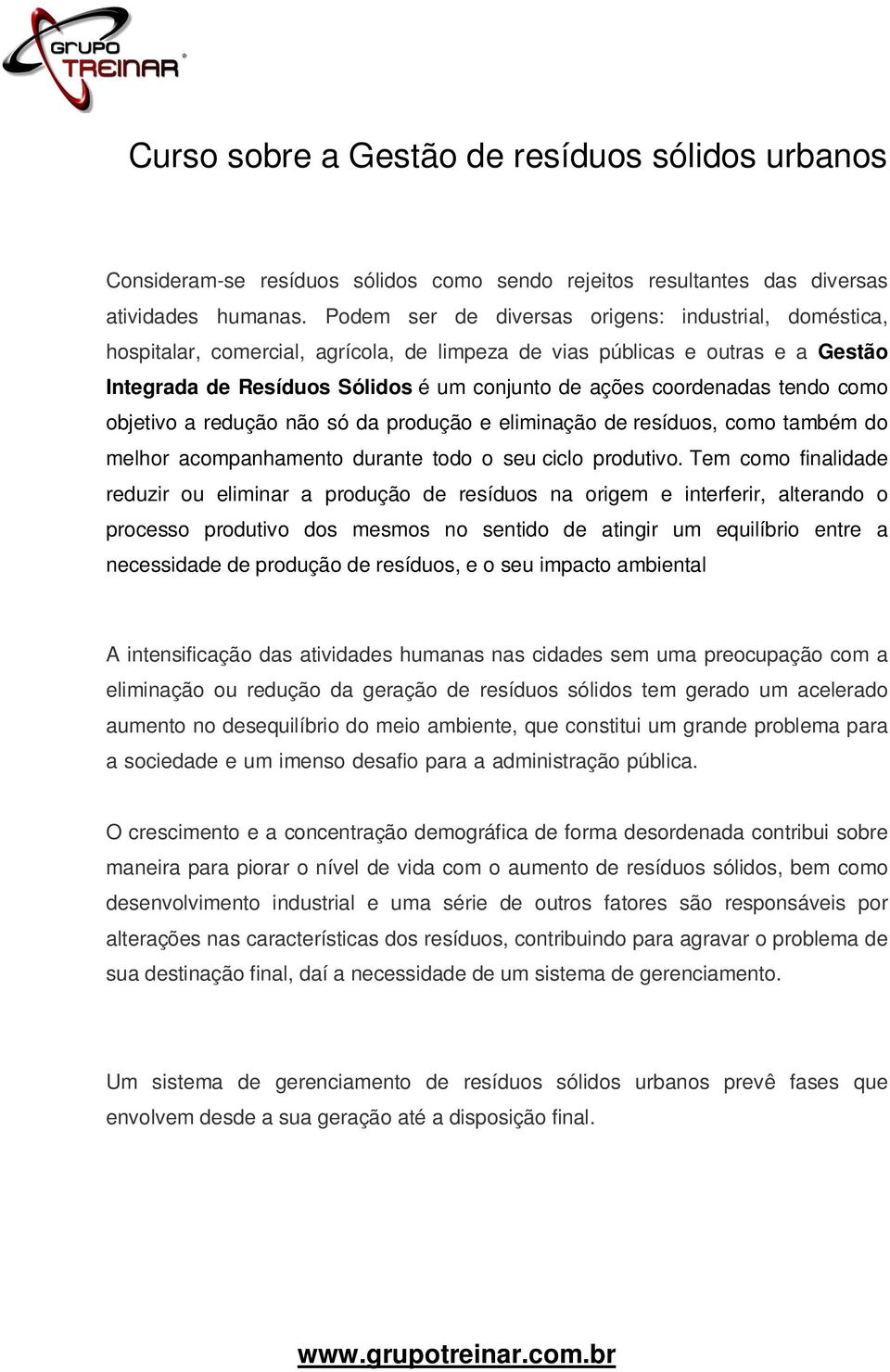 tendo como objetivo a redução não só da produção e eliminação de resíduos, como também do melhor acompanhamento durante todo o seu ciclo produtivo.