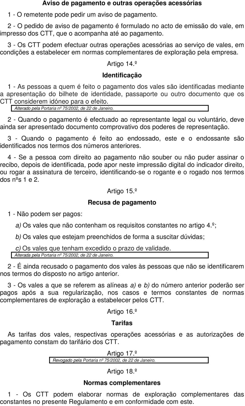 3 - Os CTT podem efectuar outras operações acessórias ao serviço de vales, em condições a estabelecer em normas complementares de exploração pela empresa. Artigo 14.